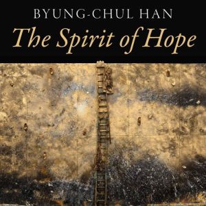 The Spirit of Hope, ByungChul Han