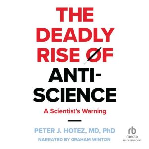 The Deadly Rise of Antiscience, Peter J. Hotez, M.D., Ph.D.