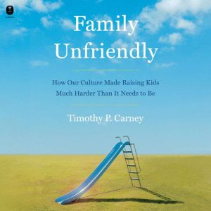 Family Unfriendly, Timothy P. Carney