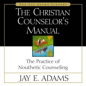 The Christian Counselors Manual, Jay E. Adams
