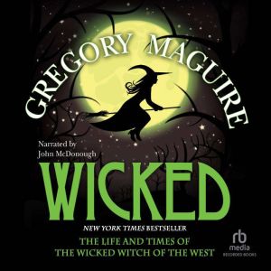 Wicked: Life and Times of the Wicked Witch of the West, Gregory Maguire