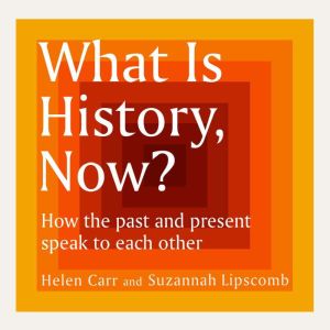 What Is History, Now?, Suzannah Lipscomb