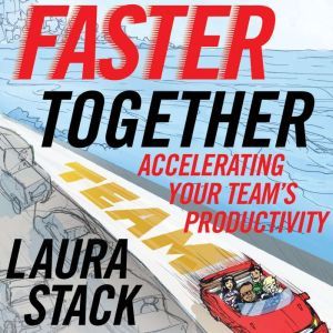 Faster Together: Accelerating Your Team's Productivity, Laura Stack