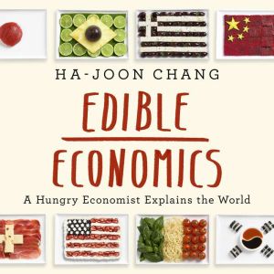 Edible Economics: A Hungry Economist Explains the World, Ha-Joon Chang