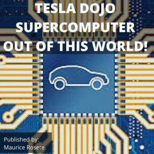 TESLA DOJO SUPERCOMPUTER OUT OF THIS ..., Maurice Rosete