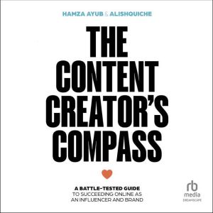 The Content Creator's Compass: A battle-tested guide to succeeding online as an influencer and brand