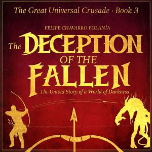 THE DECEPTION OF THE FALLEN THE UNTOLD STORY OF A WORLD OF DARKNESS AND DECEPTION, Felipe Chavarro Polania
