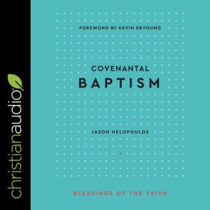 Covenantal Baptism Blessings of the ..., Jason Helopoulos