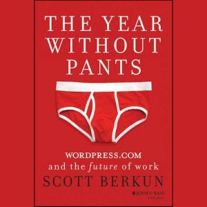 The Year Without Pants: WordPress.com and the Future of Work, Scott Berkun