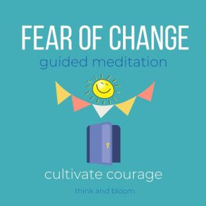 Fear of Change Guided Meditation  cu..., Think and Bloom