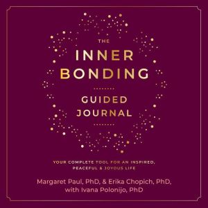 The Inner Bonding Guided Journal: Your Complete Tool For An Inspired, Peaceful & Joyous Life