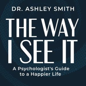 The Way I See It: A Psychologist's Guide to a Happier Life