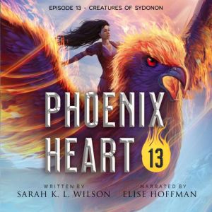 Phoenix Heart Episode 13 Creatures ..., Sarah K. L. Wilson