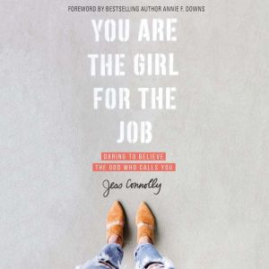 You Are the Girl for the Job: Daring to Believe the God Who Calls You, Jess Connolly