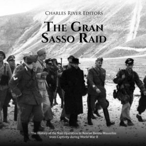The Gran Sasso Raid The History of t..., Charles River Editors
