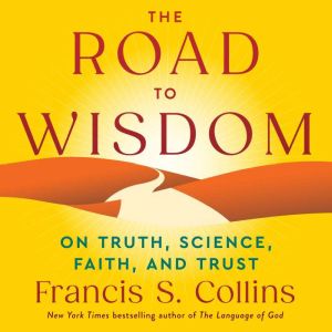 The Road to Wisdom, Francis S. Collins