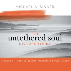 The Untethered Soul Lecture Series V..., Michael Singer