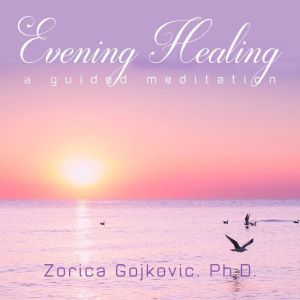 Evening Healing, Zorica Gojkovic, Ph.D.