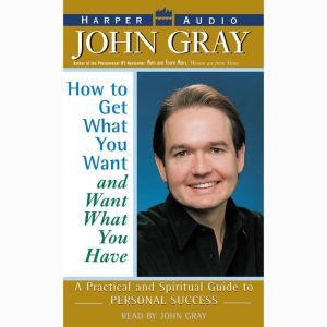 How to Get What You Want and Want Wha..., John Gray