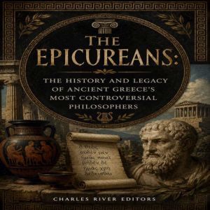 The Epicureans The History and Legac..., Charles River Editors