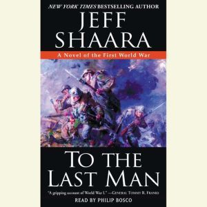 To the Last Man: A Novel of the First World War, Jeff Shaara