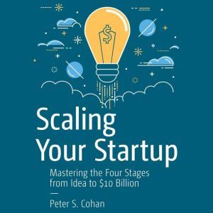 Scaling Your Startup, Peter S. Cohan