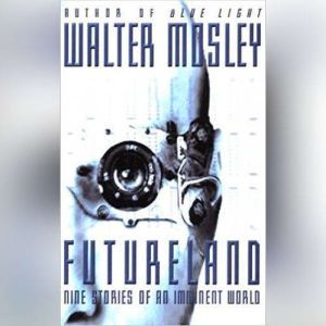 Futureland: Nine Stories of an Imminent World, Walter Mosley