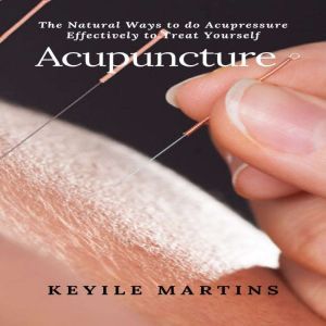 Acupuncture The Natural Ways to do A..., Keyile Martins