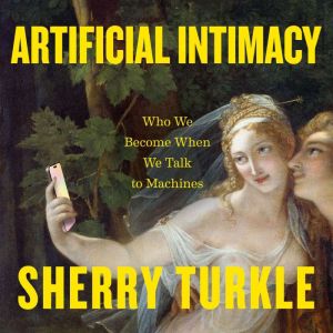 Artificial Intimacy, Sherry Turkle