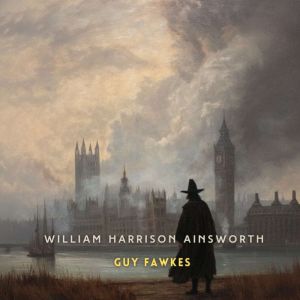 Guy Fawkes, Volume 3, William Harrison Ainsworth