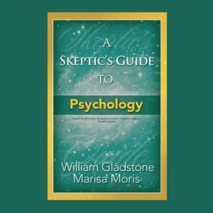 A Skeptics Guide to Psychology, William Gladstone Marisa Moris