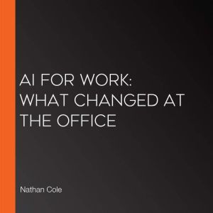 AI for Work What Changed at the Offi..., Nathan Cole