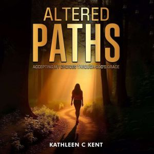 Altered Paths: Accepting My Choices Through Gods Grace