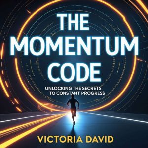 The Momentum Code: Unlocking the Secrets to Constant Progress