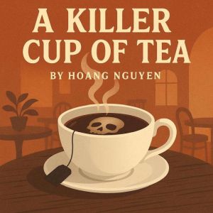A Killer Cup of Tea: A Cozy Mystery of Tea Rooms and Toxic Brews: The Deadliest Secrets Are Often Served with a Smile