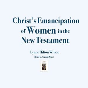 Christs Emancipation of Women in the..., Lynne Hilton Wilson