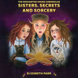 The Enchanted House Chronicles: Sisters, Secrets and Sorcery