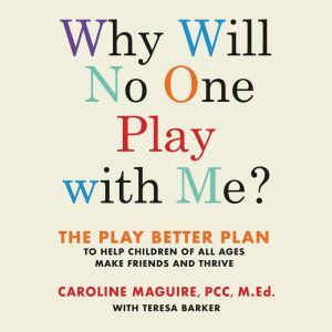 Why Will No One Play with Me?: The Play Better Plan to Help Children of All Ages Make Friends and Thrive, Caroline Maguire