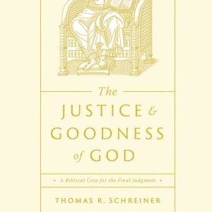 The Justice and Goodness of God: A Biblical Case for the Final Judgment