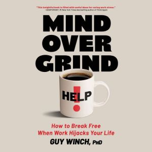 Mind Over Grind: How to Break Free When Work Hijacks Your Life