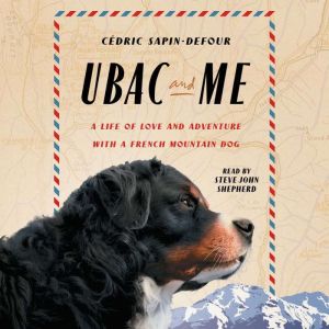 Ubac and Me: A Life of Love and Adventure with a French Mountain Dog