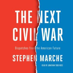 The Next Civil War: Dispatches from the American Future, Stephen Marche