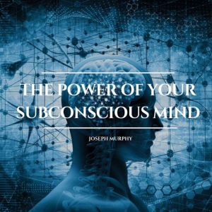 The Power of Your Subconscious Mind, Joseph Murphy