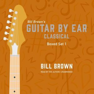 Guitar by Ear Classical Box Set 1, Bill Brown