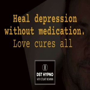 Heal depression without meds. Love cures all - A guided meditation - DST Hypno with Stu Newman