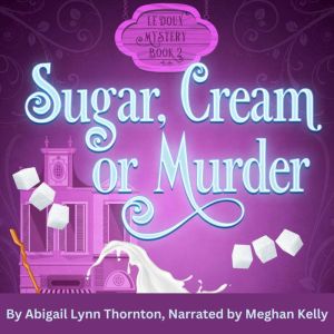 Sugar, Cream and Murder, Abigail Lynn Thornton