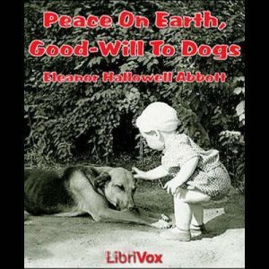 Peace On Earth, GoodWill To Dogs, Eleanor Hallowell Abbott
