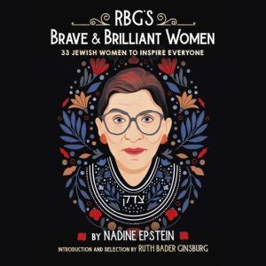 RBG's Brave & Brilliant Women: 33 Jewish Women to Inspire Everyone, Nadine Epstein
