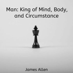 Man King of Mind, Body, and Circumst..., James Allen
