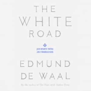 The White Road: Journey into an Obsession, Edmund de Waal